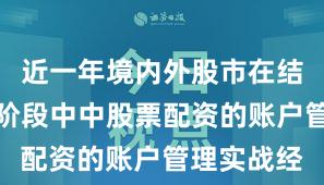 近一年境内外股市在结构性行情阶段中中股票配资的账户管理实战经