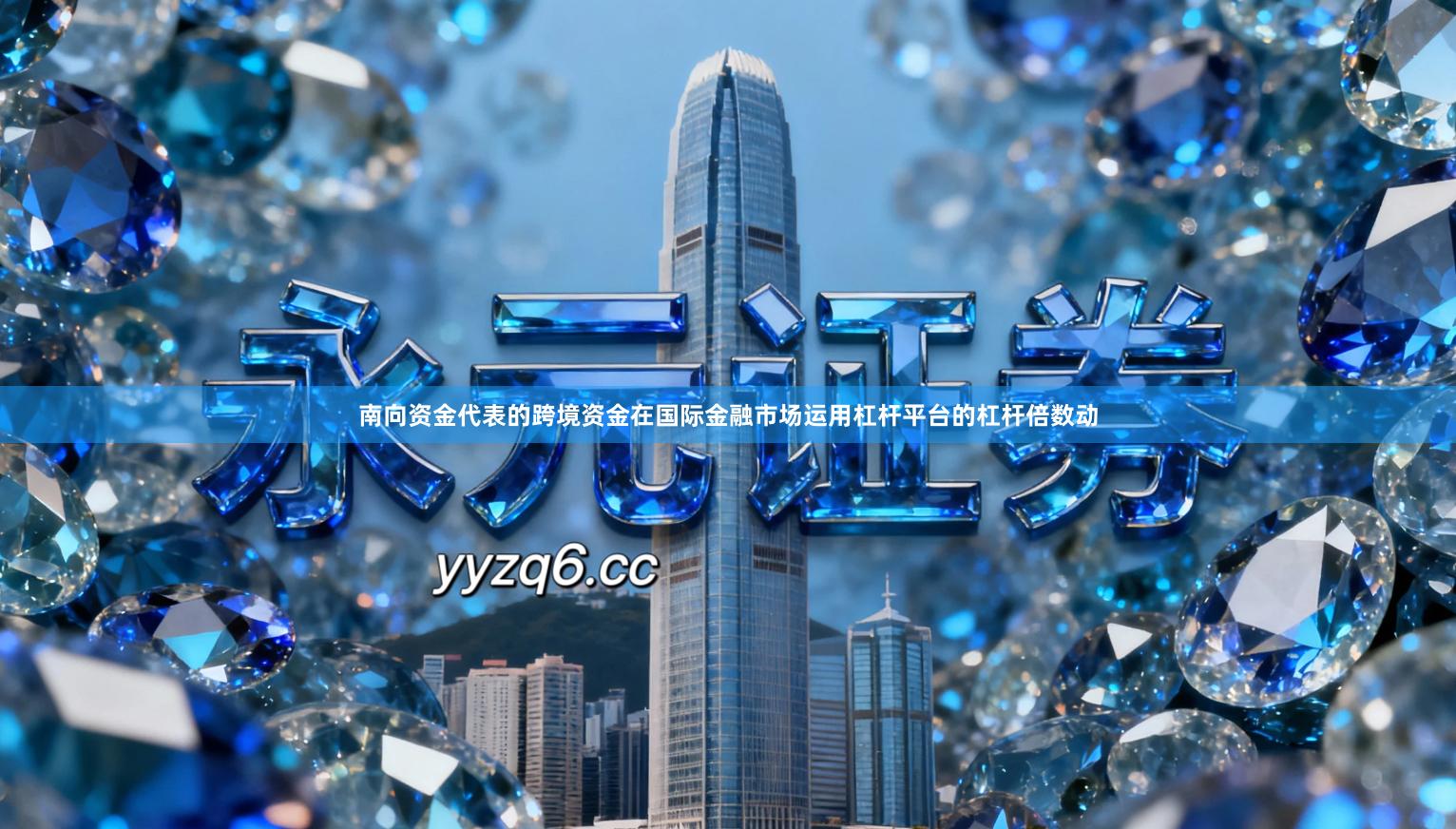 南向资金代表的跨境资金在国际金融市场运用杠杆平台的杠杆倍数动