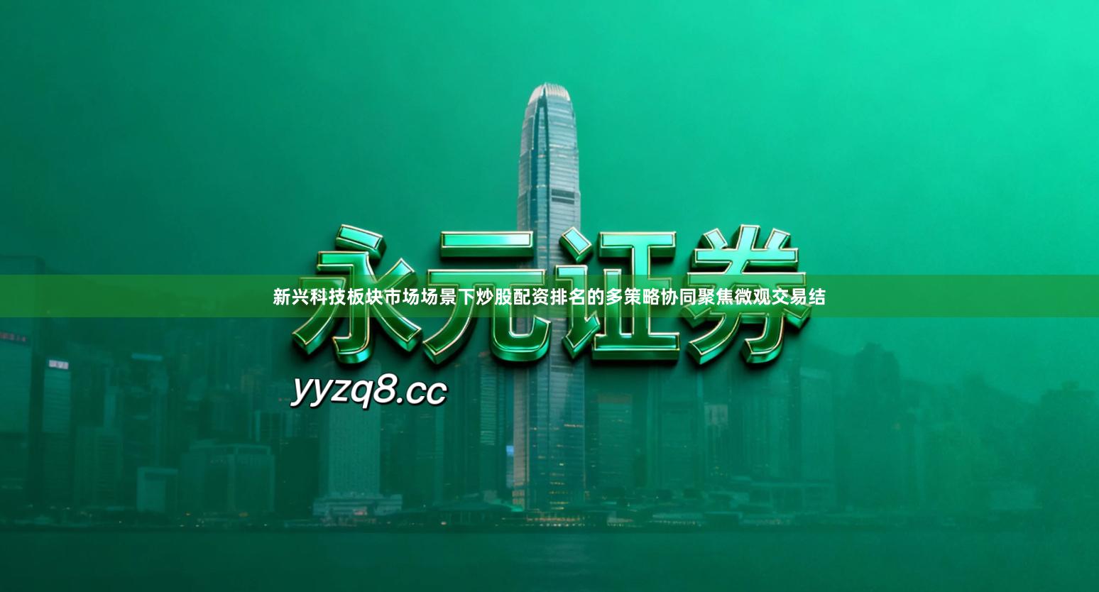 新兴科技板块市场场景下炒股配资排名的多策略协同聚焦微观交易结